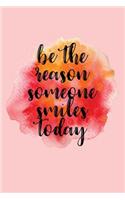 Be The Reason Someone Smiles Today: Blank Lined Journal