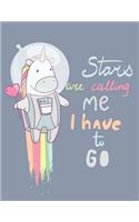 Stars are calling me. I have to go ! Journal, Diary, Notebook for Unicorn Lover)