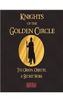 Knights of the Golden Circle - The Origin, Objects, and Secret Work