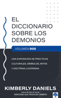 Diccionario Sobre Los Demonios - Vol. 2: Una Exposición de Prácticas Culturales, Símbolos, Mitos Y Doctrina Luciferina