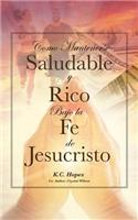 Como Mantenerse Saludable y Rico: Bajo la Fe de Jesucristo