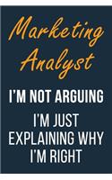 Marketing Analyst I'm not Arguing I'm Just Explaining why I'm Right: Funny Gift Idea For Coworker, Boss & Friend - Blank Lined Journal