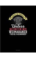 Always Be Yourself Unless You Can Be A Weimaraner Then Be A Weimaraner: Sketchbook(314 Sketchbook)