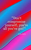 Don't compromise yourself you're all you've got - Janis Joplin