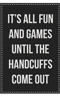 It's All Fun and Games Until the Handcuffs Come out