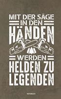 Mit der Säge in den Händen Werden Helden zu Legenden - Notizbuch: Für Holzfäller, Holzliebhaber - Notizbuch Tagebuch ... - Holzfäller, Waldarbeiter & Förster Geschenk Holz Wald Motorsäge Fans Notebook