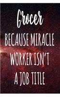 Grocer Because Miracle Worker Isn't A Job Title: The perfect gift for the professional in your life - Funny 119 page lined journal!