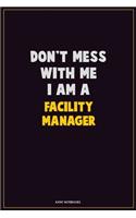 Don't Mess With Me, I Am A Facility Manager: Career Motivational Quotes 6x9 120 Pages Blank Lined Notebook Journal