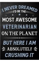 I Never Dreamed I'd Be The Most Awesome Veterinarian On The Planet But Here I Am Absolutely Crushing It: Veterinarian Journal / Notebook / Logbook / Funny Gift For Veterinarians ( 6 x 9 - 110 Pages Blank Lined Paperback )