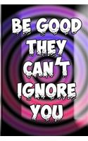 Be Good They Cant Ignore You