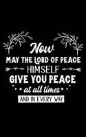 Now may the Lord of peace himself give you peace at all times and in every way