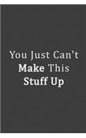 You Just Can't Make This Stuff Up: 120 page 6"x9" Lined Notebook Journal To Take Notes And Ideas