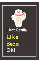 I Just Really Like Bears, OK !