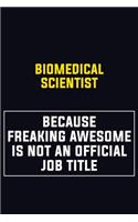 Biomedical Scientist Because Freaking Awesome Is Not An Official Job Title