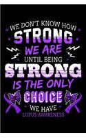 We Don't Know How Strong We Are Until Being Strong Is The Only Choice We Have Lupus Awareness