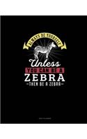 Always Be Yourself Unless You Can Be A Zebra Then Be A Zebra: Daily Planner(334 Daily Planner)
