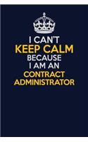 I Can't Keep Calm Because I Am An Contract Administrator: Career journal, notebook and writing journal for encouraging men, women and kids. A framework for building your career.