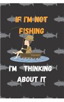 If I'm Not Fishing I'm Thinking About It: fishing log journal