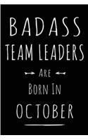 Badass Team Leaders Are Born In October: This lined journal or notebook makes a Perfect Funny gift for Birthdays for your best friend or close associate. ( An Alternative to Birthday Presen