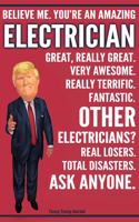 Funny Trump Journal - Believe Me. You're An Amazing Electrician Great, Really Great. Very Awesome. Fantastic. Other Electricians? Total Disasters. Ask Anyone.