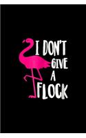 I Don't Give A Flock: Funny Flamingo; I Don't Give A Flock Journal/Notebook Blank Lined Ruled 6x9 100 Pages