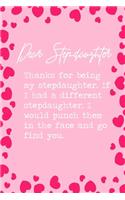 Dear Stepdaughter, Thanks for being my stepdaughter. If I had a different stepdaughter, I would punch them in the face and go find you.