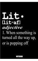 Lit. [Lit-Af] Adjective 1. When Something Is Turned All The Way Up, Or Is Popping Off Notebook