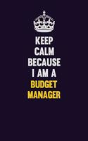 Keep Calm Because I Am A Budget Manager: Motivational and inspirational career blank lined gift notebook with matte finish