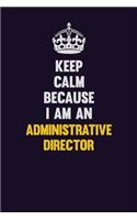 Keep Calm Because I Am An Administrative Director: Motivational and inspirational career blank lined gift notebook with matte finish