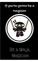 If you're gonna be a Magician be a Ninja Magician: For the Amazing Magician in your life.Joke/Gag/Fun gift for all Seasons.Notebook/Journal to write in.Creative writing, creative listings, scheduling