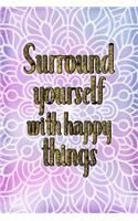 Surround Yourself With Happy Things