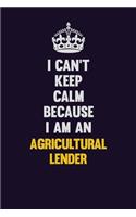 I can't Keep Calm Because I Am An Agricultural Lender