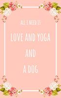 All I Need Is Love And Yoga And A Dog: 6x9" Lined Floral Notebook/Journal Funny Gift Idea