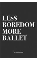 Less Boredom More Ballet: A 6x9 Inch Diary Notebook Journal With A Bold Text Font Slogan On A Matte Cover and 120 Blank Lined Pages Makes A Great Alternative To A Card