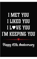 I Met You I Liked You I Love You I'm Keeping You Happy 45th Anniversary: 45 Years Together Journal / Notebook / Bucket List / Appreciation Gift / Diary / Romantic 45th Anniversary Card Alternative For Him, Her, Wife, Husb