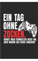 Ein Tag ohne Zocken. Bringt mich vermutlich nicht um. Aber warum das Risiko eingehen?: Notizbuch/Tagebuch/Organizer/120 Linierte Seiten/ 6x9 Zoll