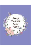 every moment feels right