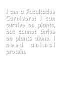 I Am a Facultative Carnivore: I Can Survive on Plants, But Cannot Thrive on Plants Alone. I Need Animal Protein.