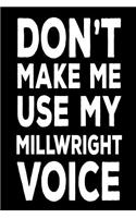 Don't Make Me Use My Millwright Voice: Funny Novelty Work Notebook Gift For Millwrights
