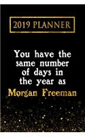 2019 Planner: You Have the Same Number of Days in the Year as Morgan Freeman: Morgan Freeman 2019 Planner