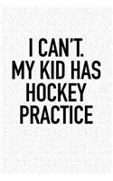 I Can't My Kid Has Hockey Practice: A 6x9 Inch Matte Softcover Notebook Journal with 120 Blank Lined Pages and a Funny Parenting Cover Slogan