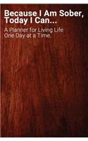 Because I Am Sober, Today I Can: An 18 Month Planner for Living Life, One Day at a Time. Dark Woodgrain Theme Keeps a Solid Focus on Sobriety.