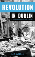 Revolution in Dublin: A Photographic History 1913-1923