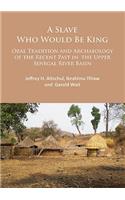 A Slave Who Would Be King: Oral Tradition and Archaeology of the Recent Past in the Upper Senegal River Basin