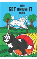 Get Over Through Under It: Dog Agility Notebook Journal For Recording Dog 6 x 9 110 Pages Lined And Blank Pages For Drawing Courses