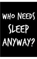 Who Needs Sleep Anyway?