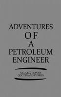 Adventures of a Petroleum Engineer a Collection of Quotes and Stories