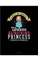 Always Be Yourself Unless You Can Be a Princess Then Be a Princess: 8 Column Ledger(219 8 Column Ledger)