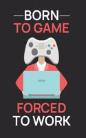 Born to Game Forced to Work: 6x9 Funny Blank Lined Composition Notebook for Gamers, Geeks and Nerds