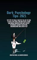 Dark Psychology Tips 2021: Top Tips To Finally Master The Art Of How To Read, Influence And Win People Using Subliminal Manipulation With Secret Techniques Against Deception, 